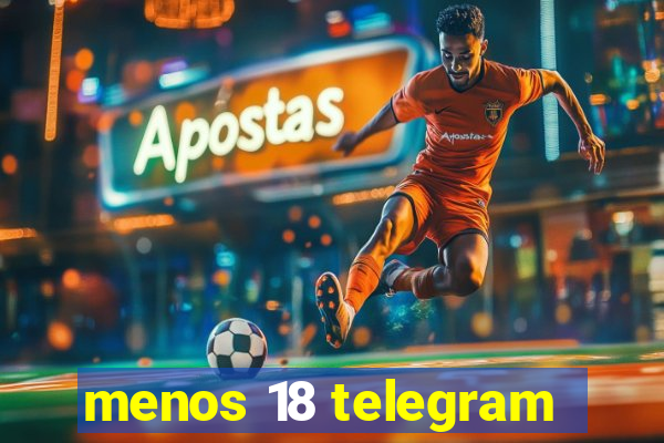 menos 18 telegram